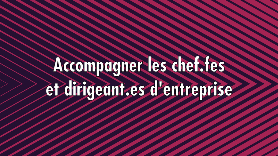 Accompagner les chef.fes et dirigeant.es d'entreprise